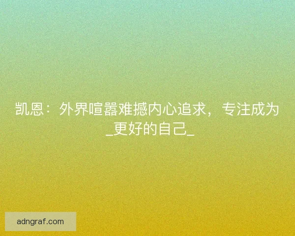 凯恩：外界喧嚣难撼内心追求，专注成为 _更好的自己_